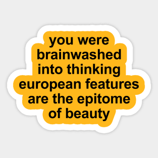 you were brainwashed into thinking european features are the epitomeof beauty Sticker